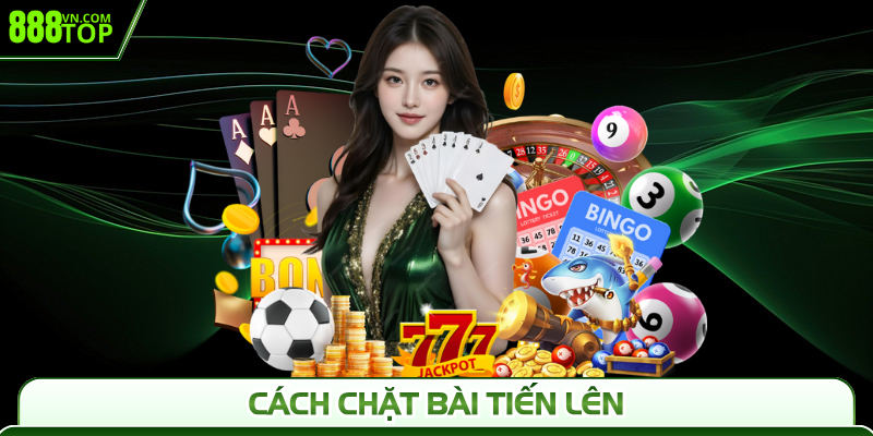 Cách Chặt Bài Tiến Lên Nâng Tầm Kỹ Năng Tại 888Top