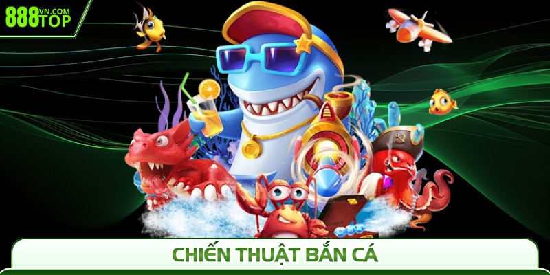 Chiến Thuật Bắn Cá 888Top – Bí Quyết Chuẩn Xác Nhất
